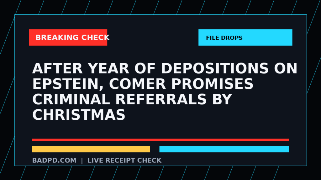 Symbolic editorial breaking-check graphic for After year of depositions on Epstein, Comer promises criminal referrals by Christmas, not a depiction of the event.