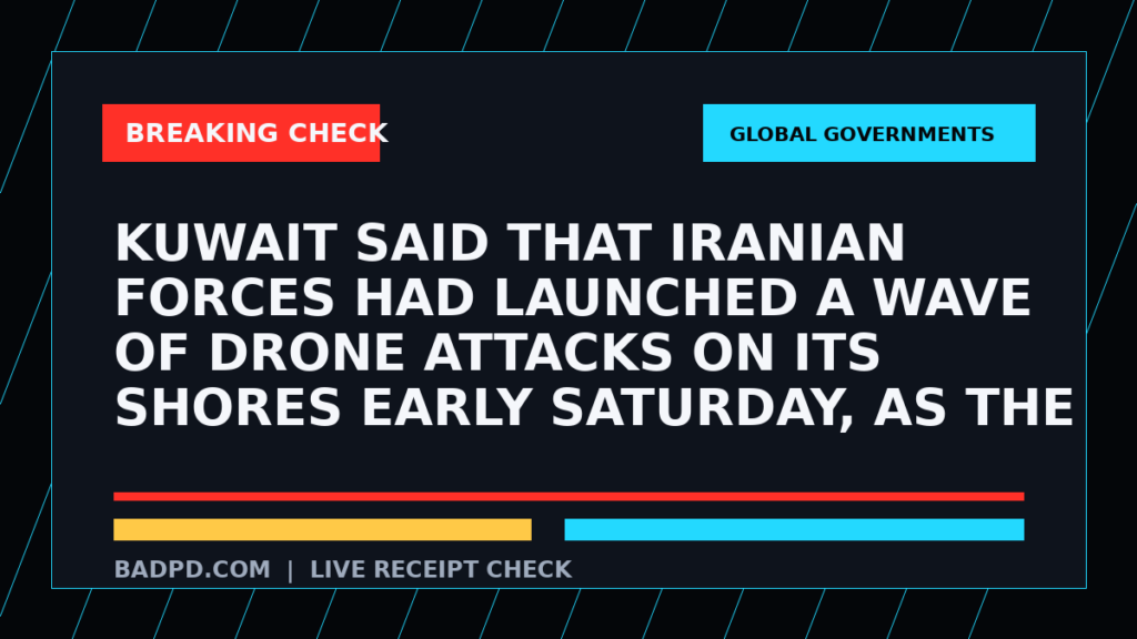 Symbolic editorial breaking-check graphic for Kuwait said that Iranian forces had launched a wave of drone attacks on its shores early Saturday, as the Middle East braced for a possible escalation in fighting after President T..., not a depiction of the event.