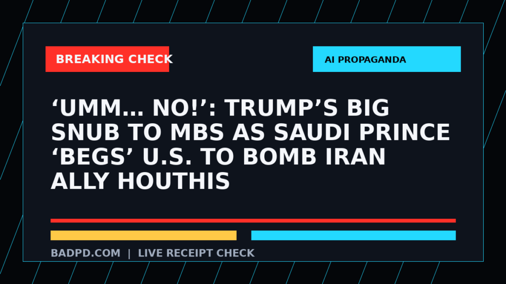 Symbolic editorial breaking-check graphic for ‘UMM… NO!’: Trump’s BIG SNUB To MBS As Saudi Prince ‘BEGS’ U.S. TO Bomb Iran Ally Houthis, not a depiction of the event.