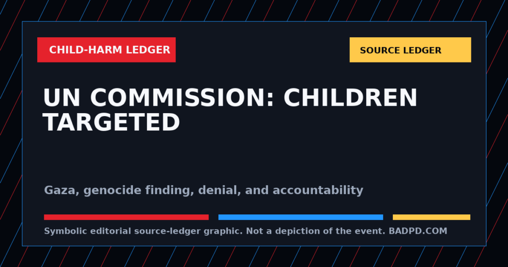 Symbolic BadPD source-ledger graphic for UN Commission Says Israel Continues Genocide By Targeting Palestinian Children: The Child-Harm Accountability Ledger. Not a depiction of the event, people, victims, suspects, or scene.